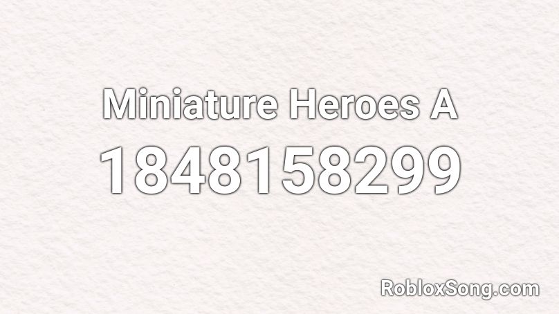 Miniature Heroes A Roblox ID