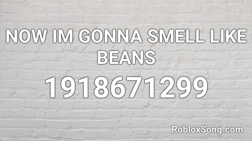 NOW IM GONNA SMELL LIKE BEANS Roblox ID