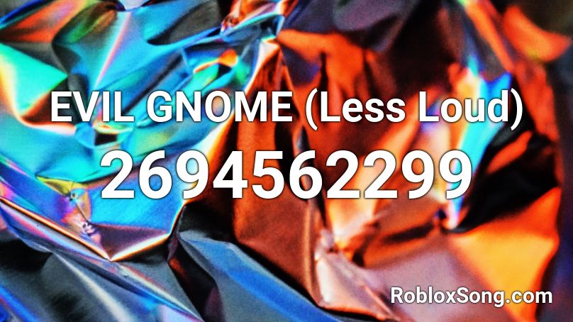 EVIL GNOME (Less Loud) Roblox ID
