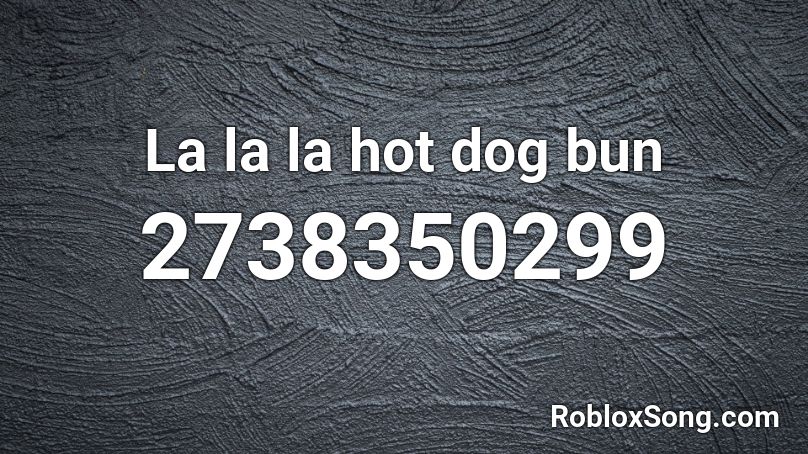 La la la hot dog bun Roblox ID