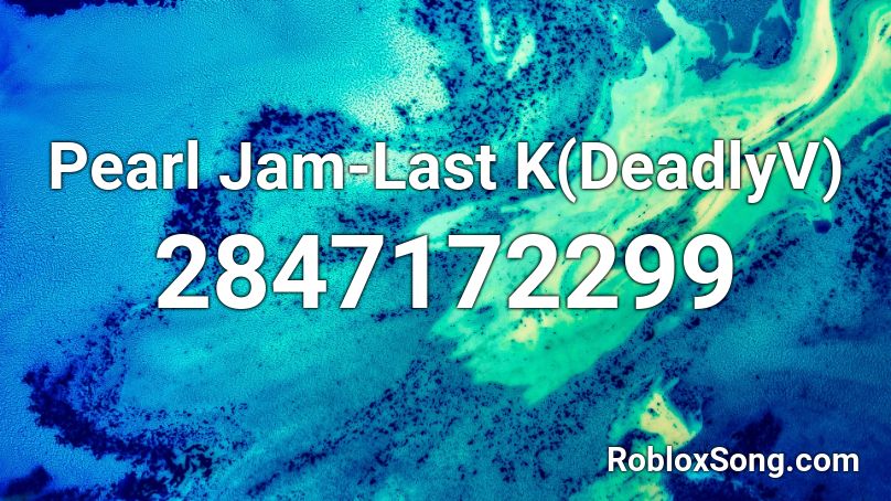 Pearl Jam-Last K(DeadlyV) Roblox ID