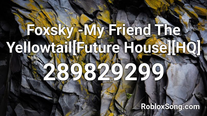 Foxsky -My Friend The Yellowtail[Future House][HQ] Roblox ID