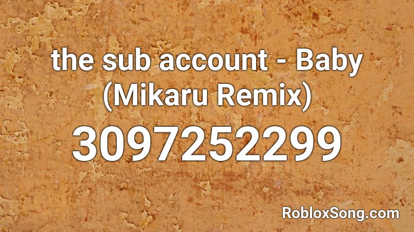 the sub account - Baby (Mikaru Remix) Roblox ID