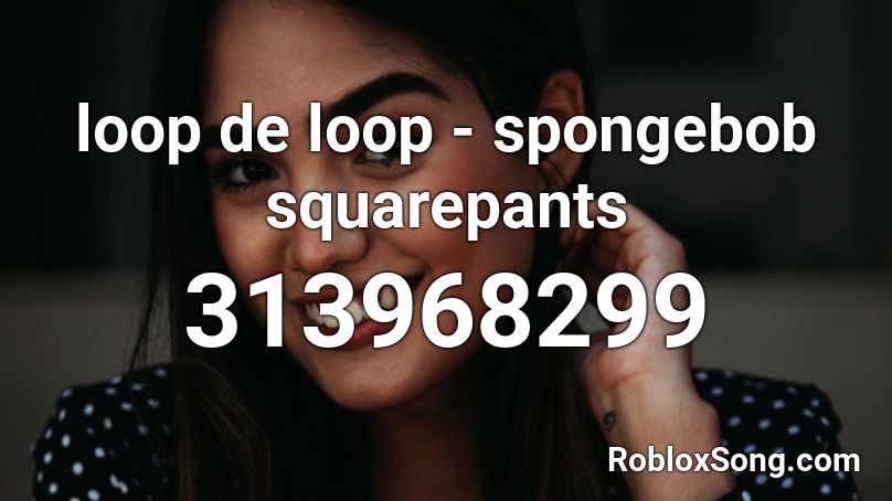 loop de loop - spongebob squarepants Roblox ID