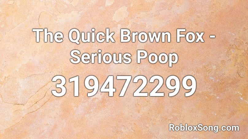 The Quick Brown Fox - Serious Poop Roblox ID