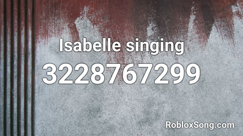 Isabelle singing Roblox ID