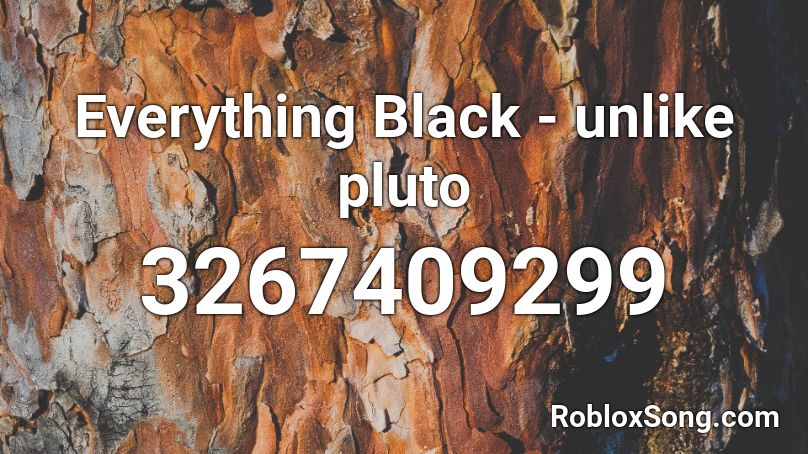 Everything Black - unlike pluto Roblox ID