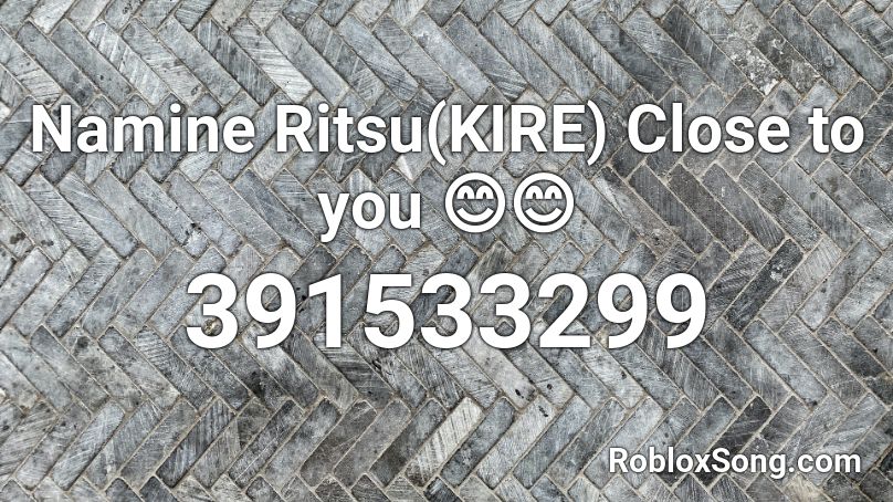 Namine Ritsu(KIRE) Close to you 😊😊 Roblox ID