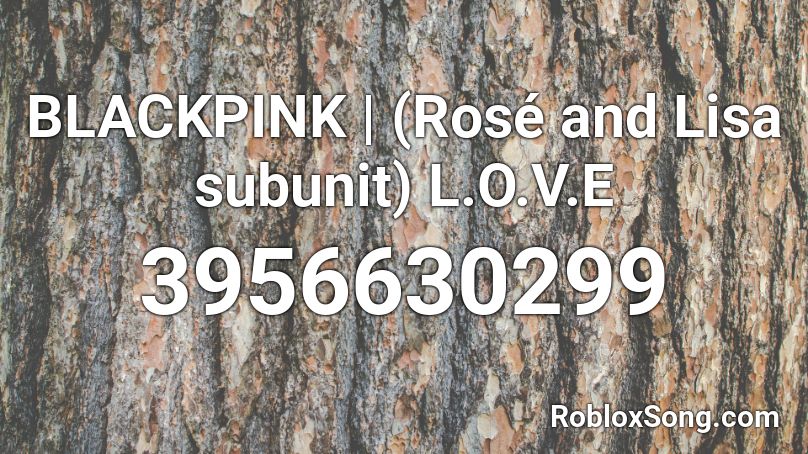 BLACKPINK | (Rosé and Lisa subunit) L.O.V.E Roblox ID