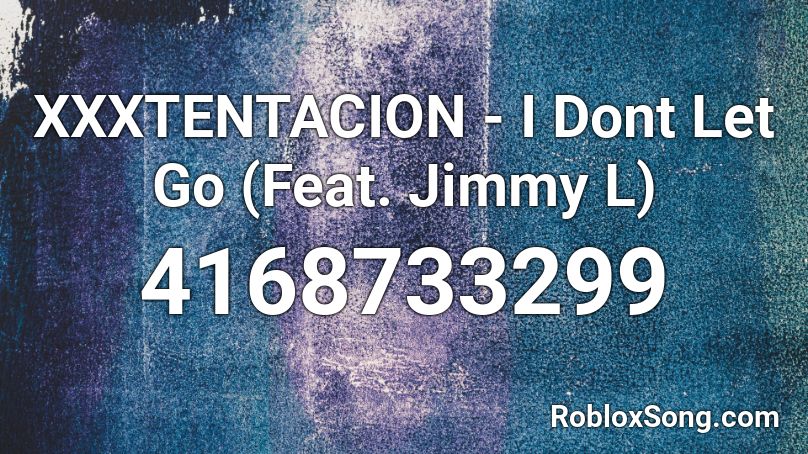 XXXTENTACION - I Dont Let Go (Feat. Jimmy L) Roblox ID