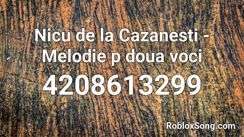Nicu dе lа Cazanesti - Melodie pe 2 voci Roblox ID