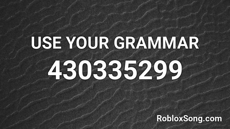 USE YOUR GRAMMAR Roblox ID