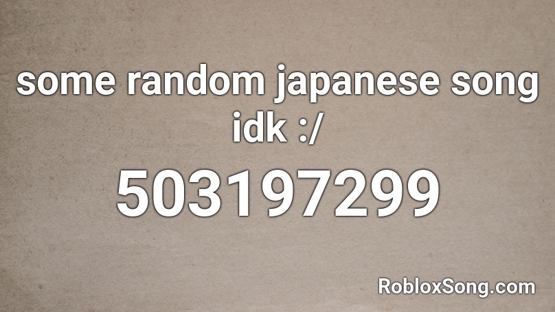 some random japanese song idk :/ Roblox ID