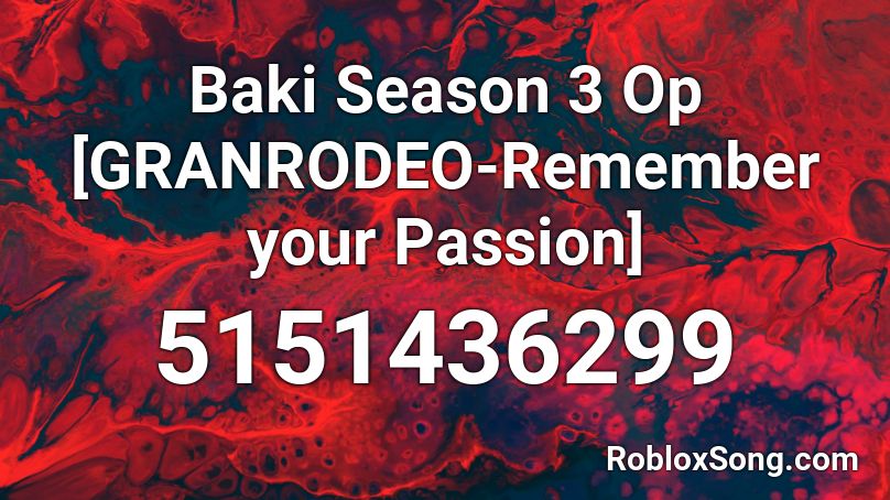 Baki Season 3 Op [GRANRODEO-Remember your Passion] Roblox ID