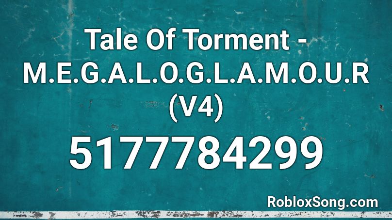 Tale Of Torment - M.E.G.A.L.O.G.L.A.M.O.U.R (V4) Roblox ID