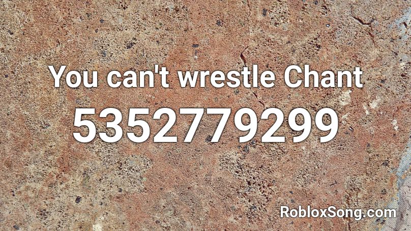 You can't wrestle Chant Roblox ID
