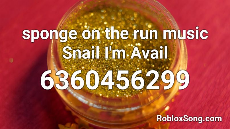 sponge on the run music Snail I'm Avail Roblox ID