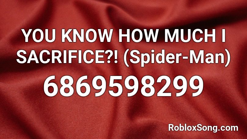 YOU KNOW HOW MUCH I SACRIFICE?! (Spider-Man) Roblox ID