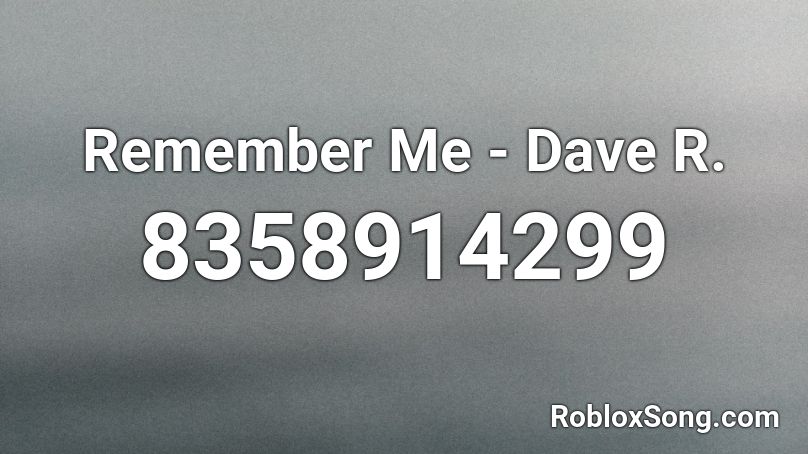 Remember Me - Dave R. Roblox ID