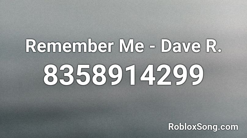 Remember Me - Dave R. Roblox ID