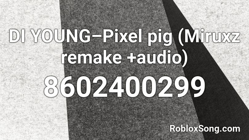 DI YOUNG–Pixel pig (Miruxz remake +audio)  Roblox ID