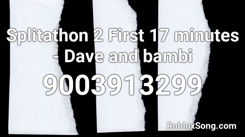Splitathon 2 First 17 minutes - Dave and bambi Roblox ID