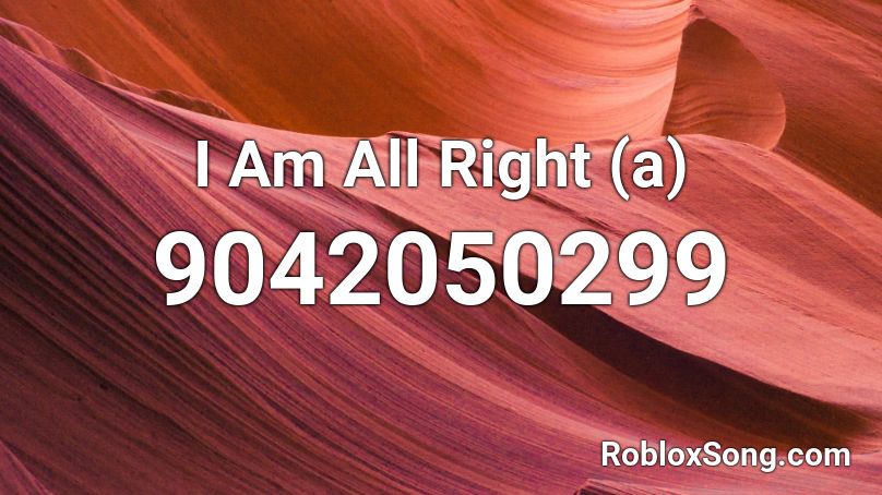 I Am All Right (a) Roblox ID