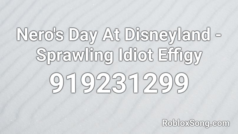 Nero's Day At Disneyland - Sprawling Idiot Effigy Roblox ID
