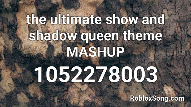 the ultimate show and shadow queen theme MASHUP Roblox ID