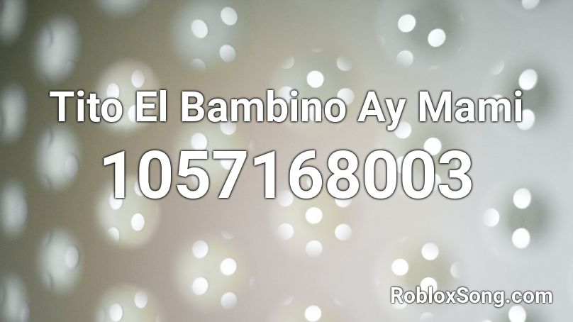 Tito El Bambino Ay Mami Roblox ID