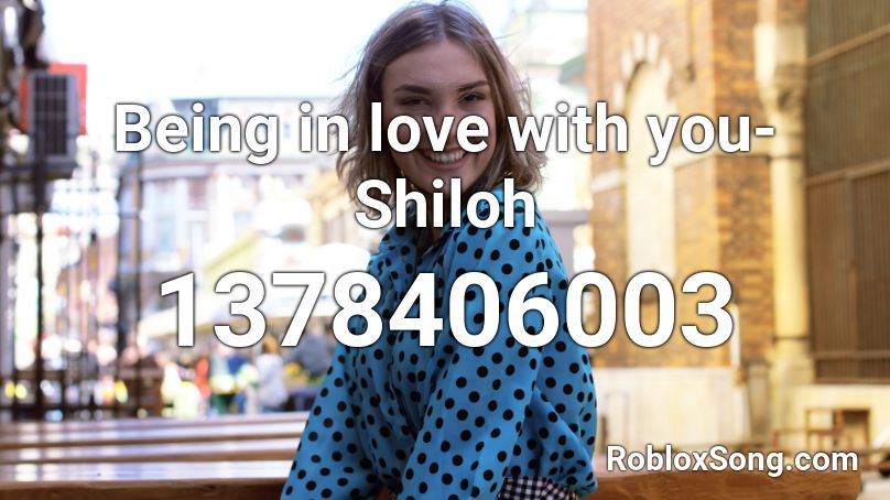 Being in love with you- Shiloh Roblox ID