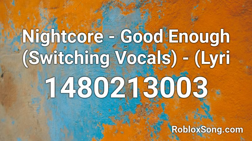 Nightcore - Good Enough (Switching Vocals) - (Lyri Roblox ID