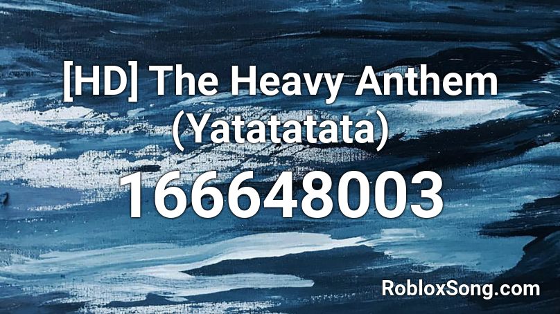 [HD] The Heavy Anthem (Yatatatata) Roblox ID