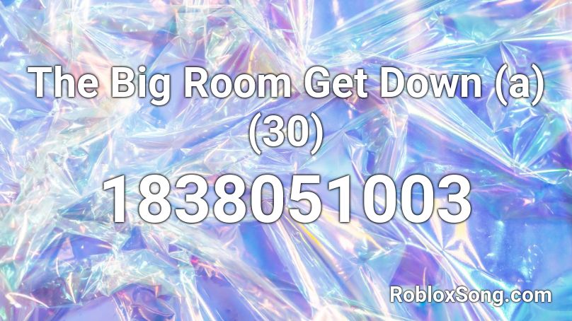 The Big Room Get Down (a) (30) Roblox ID