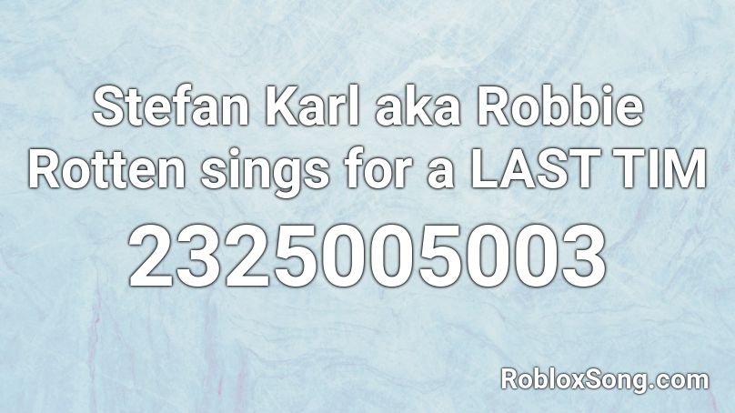 Stefan Karl aka Robbie Rotten sings for a LAST TIM Roblox ID