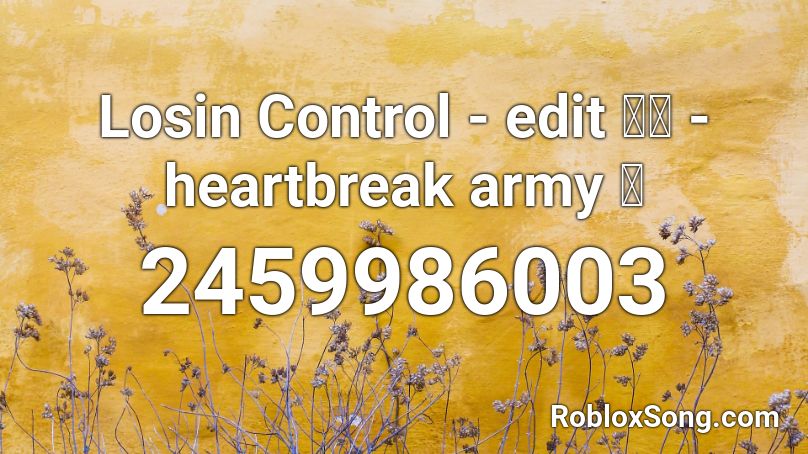 Losin Control - edit 🤘🏽 - heartbreak army 💔 Roblox ID