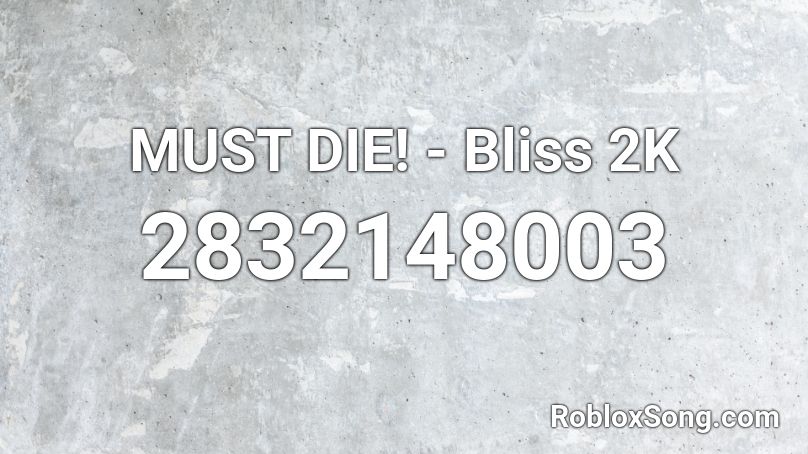 MUST DIE! - Bliss 2K Roblox ID