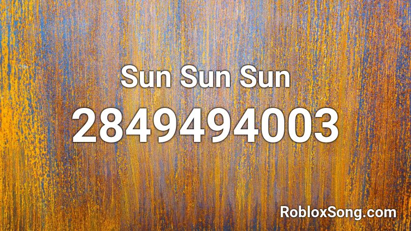 Sun Sun Sun Roblox ID