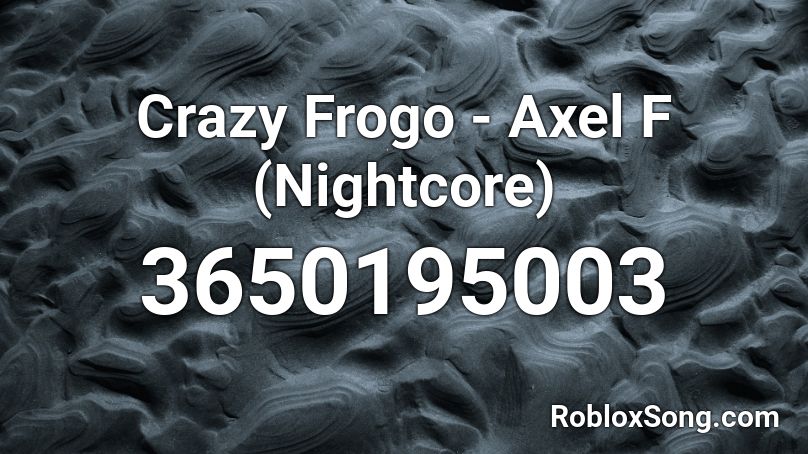 Crazy Frogo - Axel F (Nightcore) Roblox ID