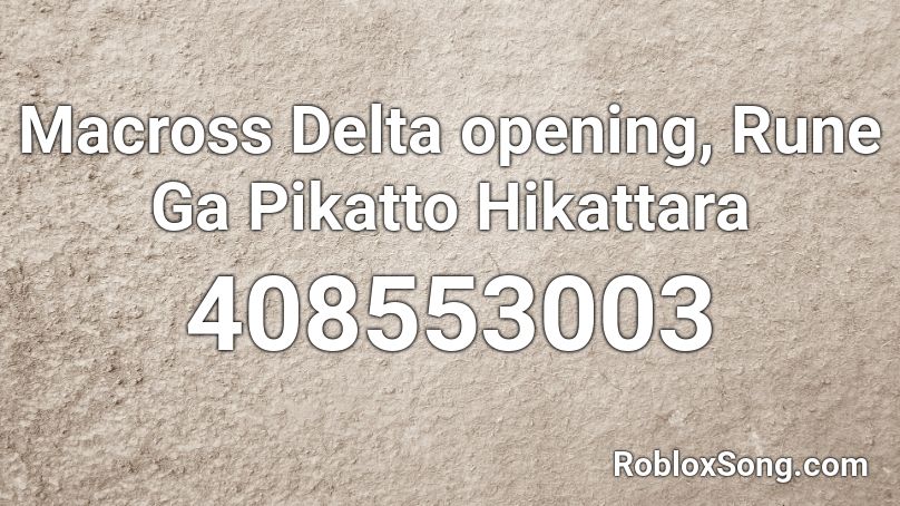 Macross Delta opening, Rune Ga Pikatto Hikattara Roblox ID