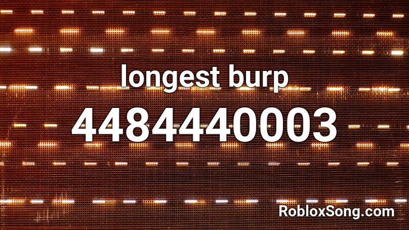 longest burp Roblox ID