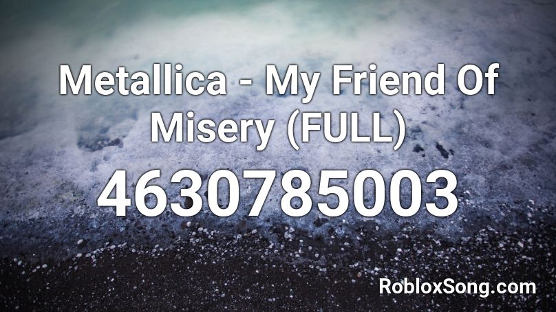 Metallica - My Friend Of Misery (FULL) Roblox ID