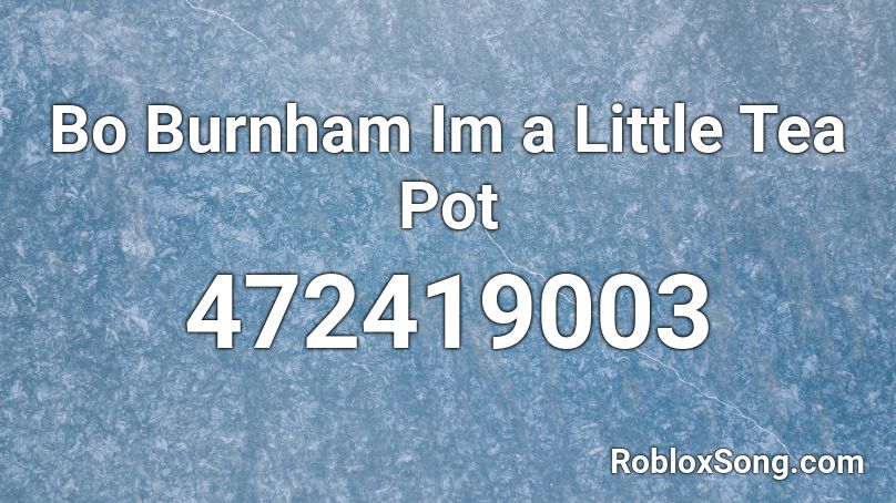 Bo Burnham Im a Little Tea Pot Roblox ID