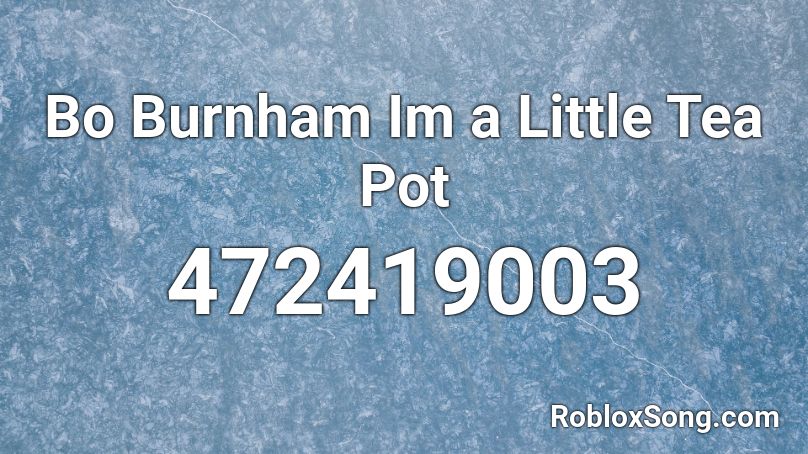 Bo Burnham Im a Little Tea Pot Roblox ID