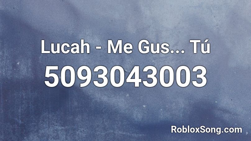 Lucah - Me Gus... Tú Roblox ID