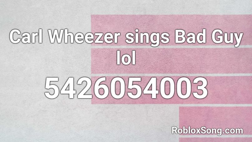 Carl Wheezer sings Bad Guy lol Roblox ID