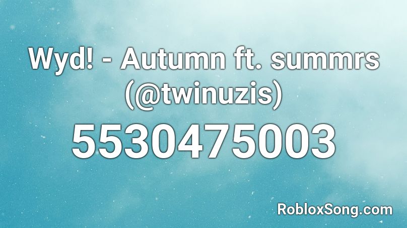 Wyd! - Autumn ft. summrs (@twinuzis) Roblox ID