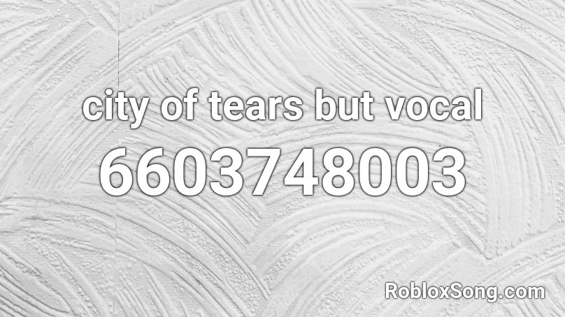 city of tears but vocal Roblox ID