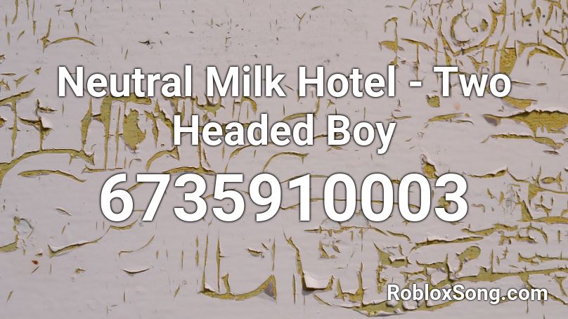 Neutral Milk Hotel - Two Headed Boy Roblox ID