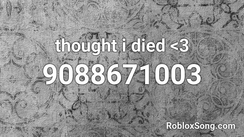 thought i died <3 Roblox ID